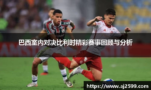 巴西室内对决比利时精彩赛事回顾与分析