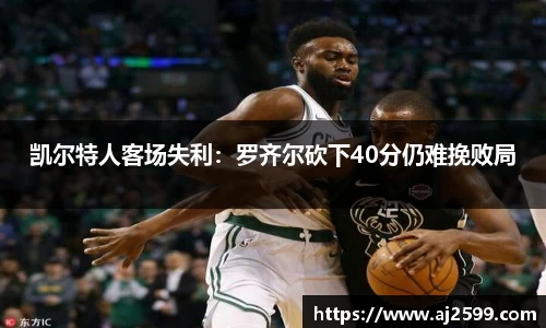 凯尔特人客场失利：罗齐尔砍下40分仍难挽败局